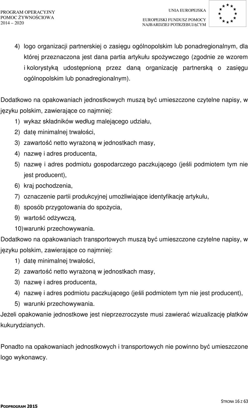 Dodatkowo na opakowaniach jednostkowych muszą być umieszczone czytelne napisy, w języku polskim, zawierające co najmniej: ) wykaz składników według malejącego udziału, 2) datę minimalnej trwałości,