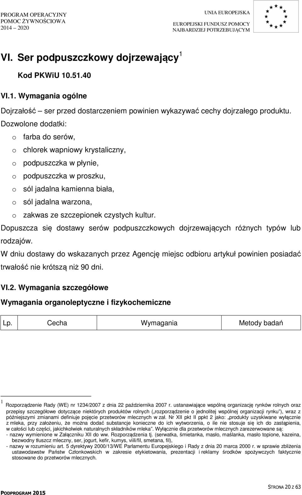 czystych kultur. Dopuszcza się dostawy serów podpuszczkowych dojrzewających różnych typów lub rodzajów.