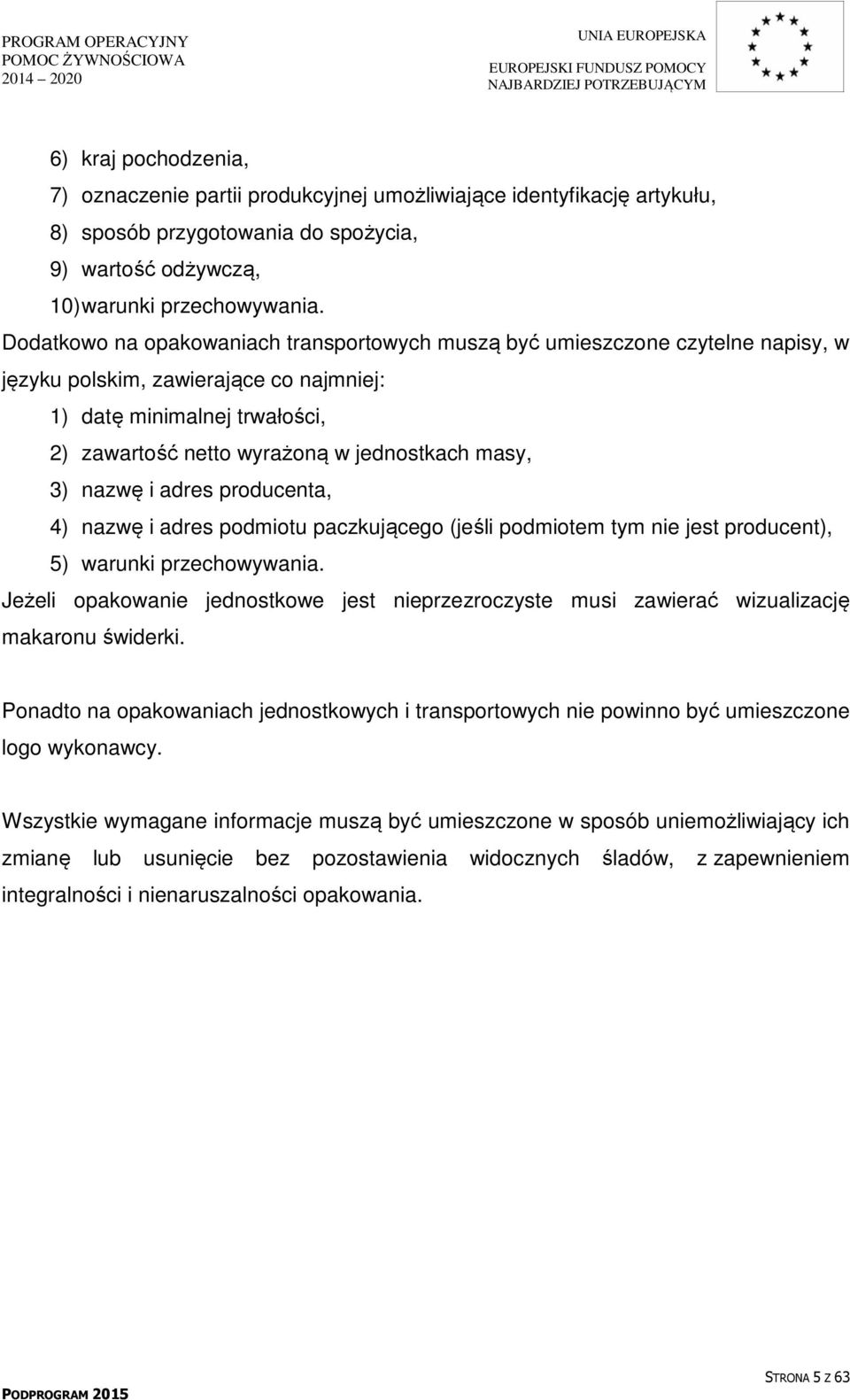 3) nazwę i adres producenta, 4) nazwę i adres podmiotu paczkującego (jeśli podmiotem tym nie jest producent), 5) warunki przechowywania.