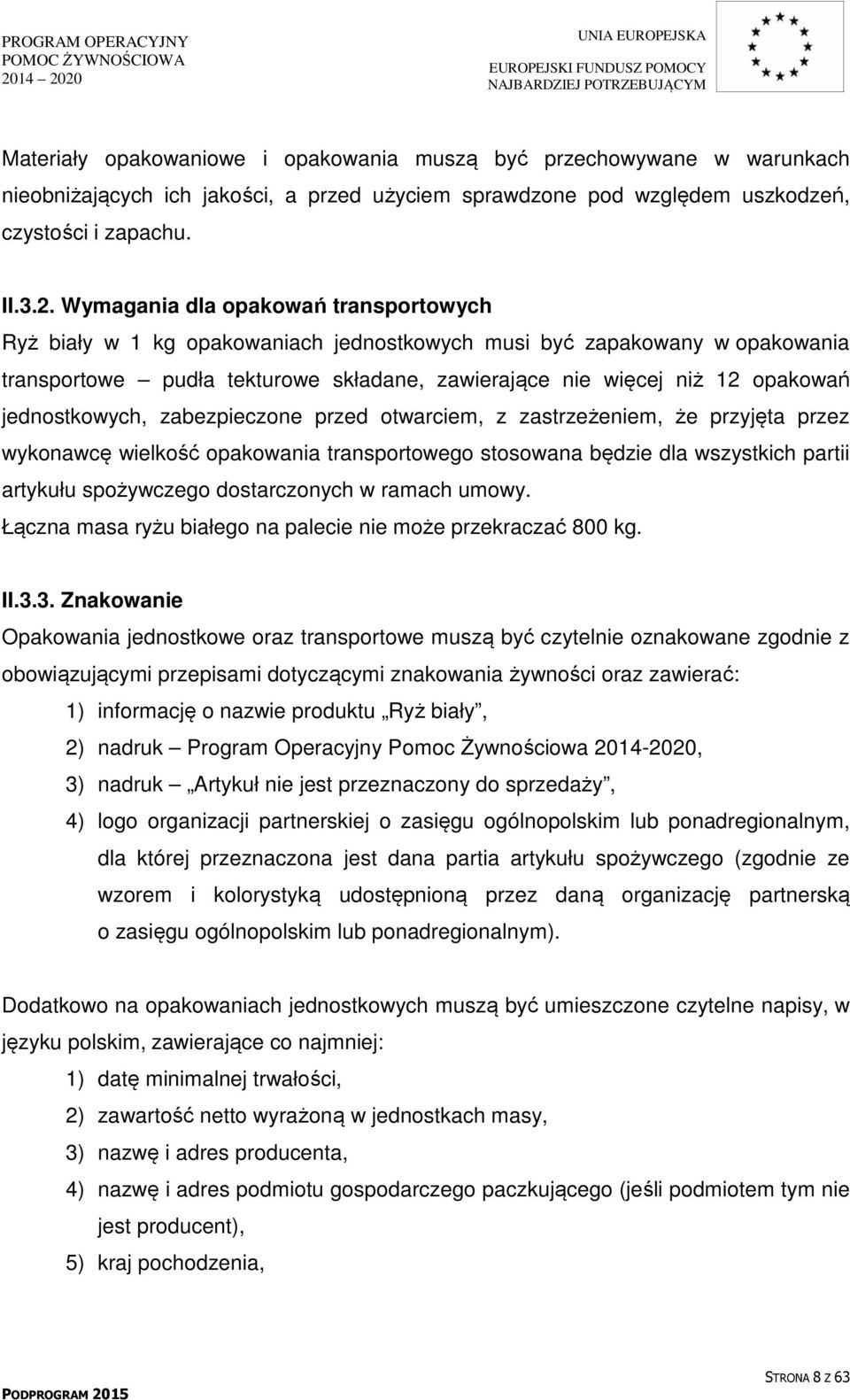 jednostkowych, zabezpieczone przed otwarciem, z zastrzeżeniem, że przyjęta przez wykonawcę wielkość opakowania transportowego stosowana będzie dla wszystkich partii artykułu spożywczego dostarczonych