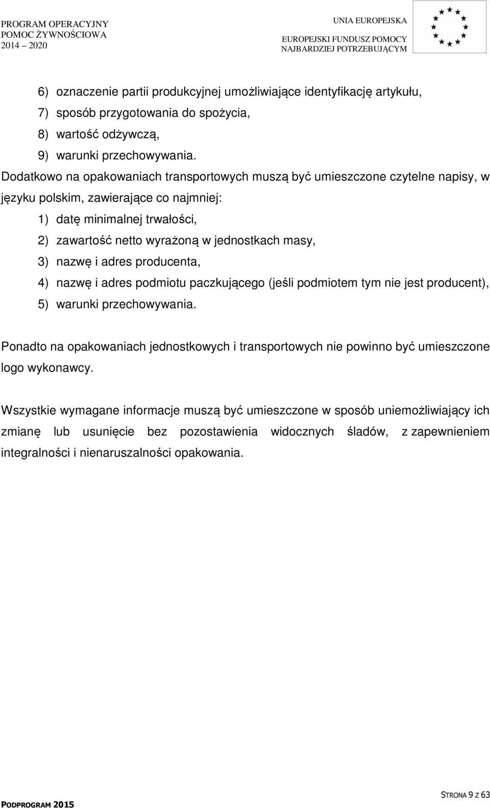 3) nazwę i adres producenta, 4) nazwę i adres podmiotu paczkującego (jeśli podmiotem tym nie jest producent), 5) warunki przechowywania.