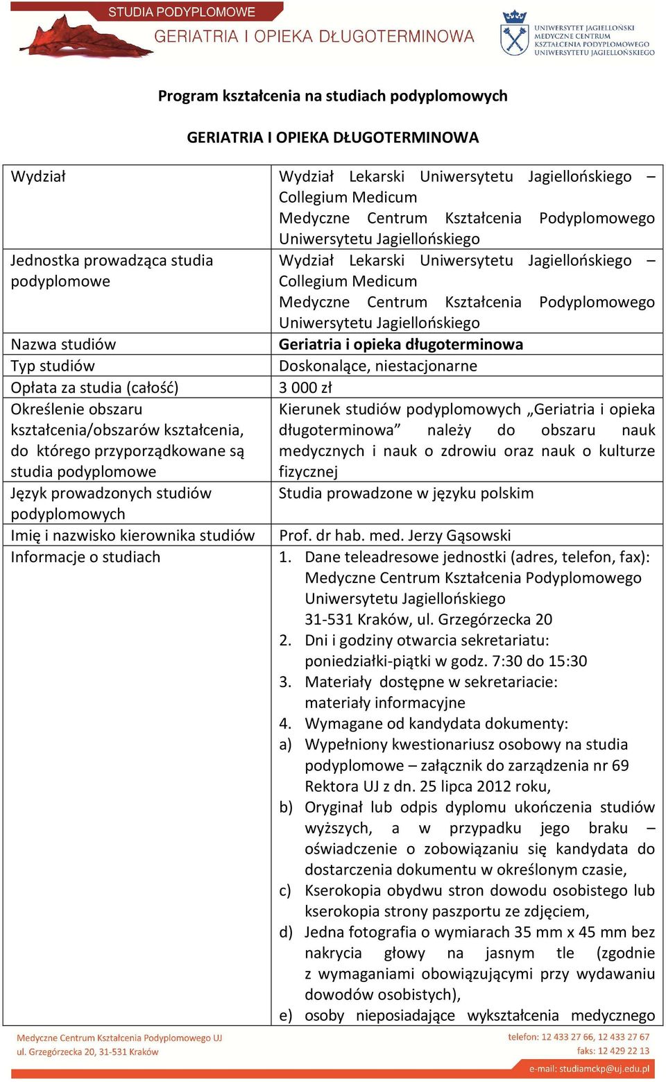 Jagiellońskiego Nazwa studiów Geriatria i opieka długoterminowa Typ studiów Doskonalące, niestacjonarne Opłata za studia (całość) 3000 zł Określenie obszaru kształcenia/obszarów kształcenia, do