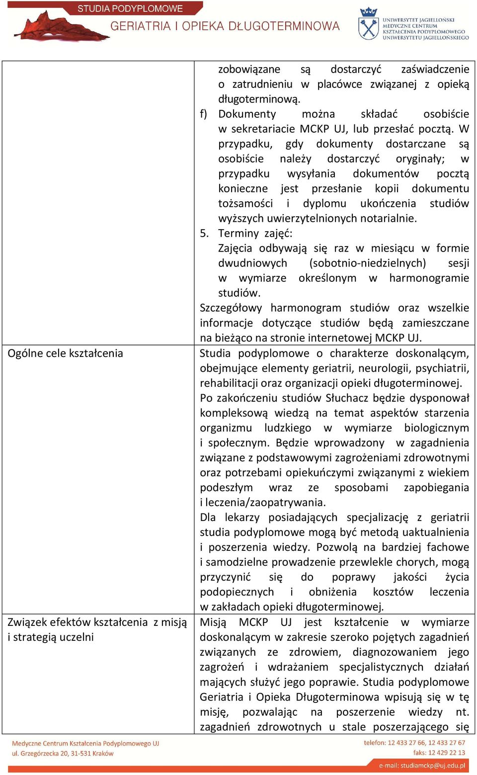 W przypadku, gdy dokumenty dostarczane są osobiście należy dostarczyć oryginały; w przypadku wysyłania dokumentów pocztą konieczne jest przesłanie kopii dokumentu tożsamości i dyplomu ukończenia