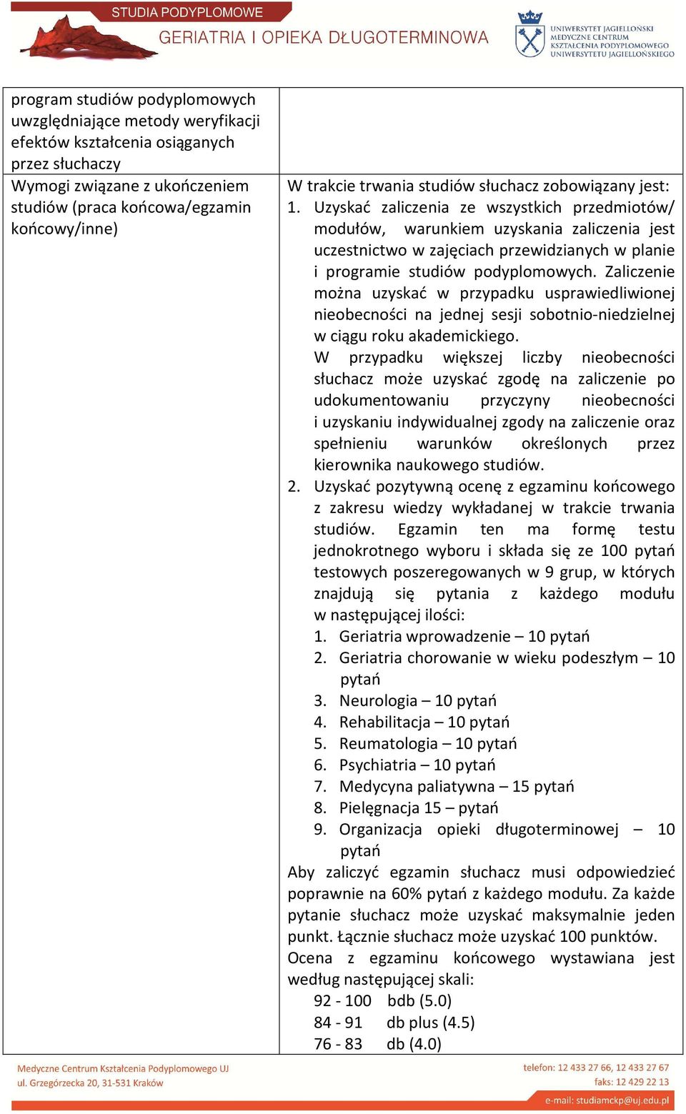 Uzyskać zaliczenia ze wszystkich przedmiotów/ modułów, warunkiem uzyskania zaliczenia jest uczestnictwo w zajęciach przewidzianych w planie i programie studiów podyplomowych.