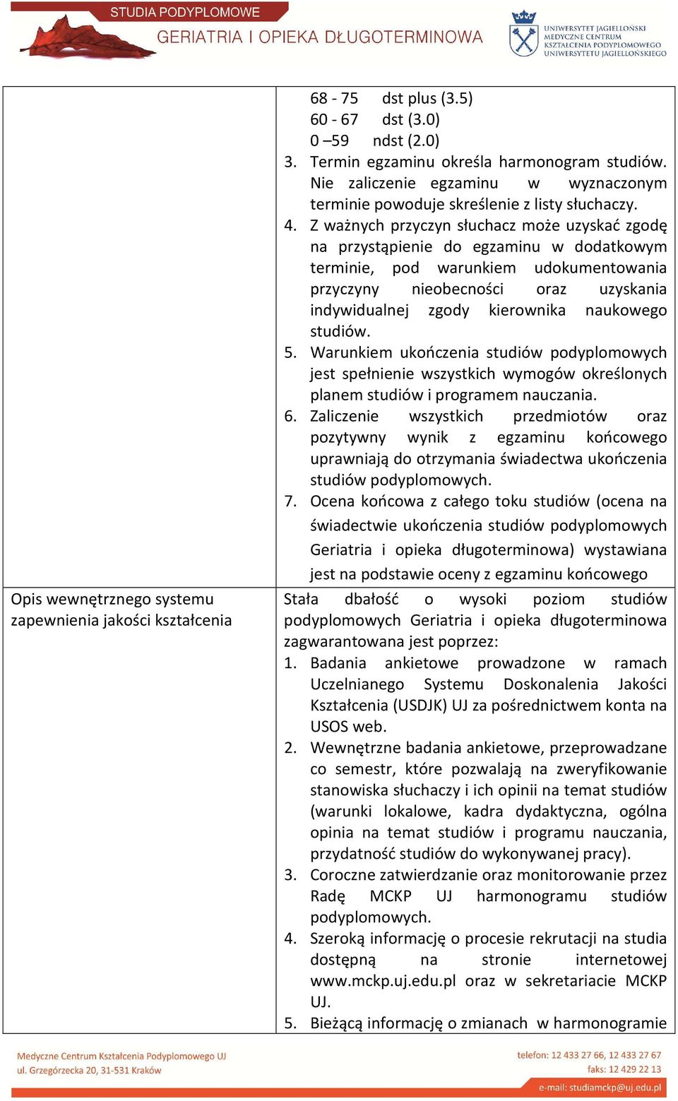 Z ważnych przyczyn słuchacz może uzyskać zgodę na przystąpienie do egzaminu w dodatkowym terminie, pod warunkiem udokumentowania przyczyny nieobecności oraz uzyskania indywidualnej zgody kierownika