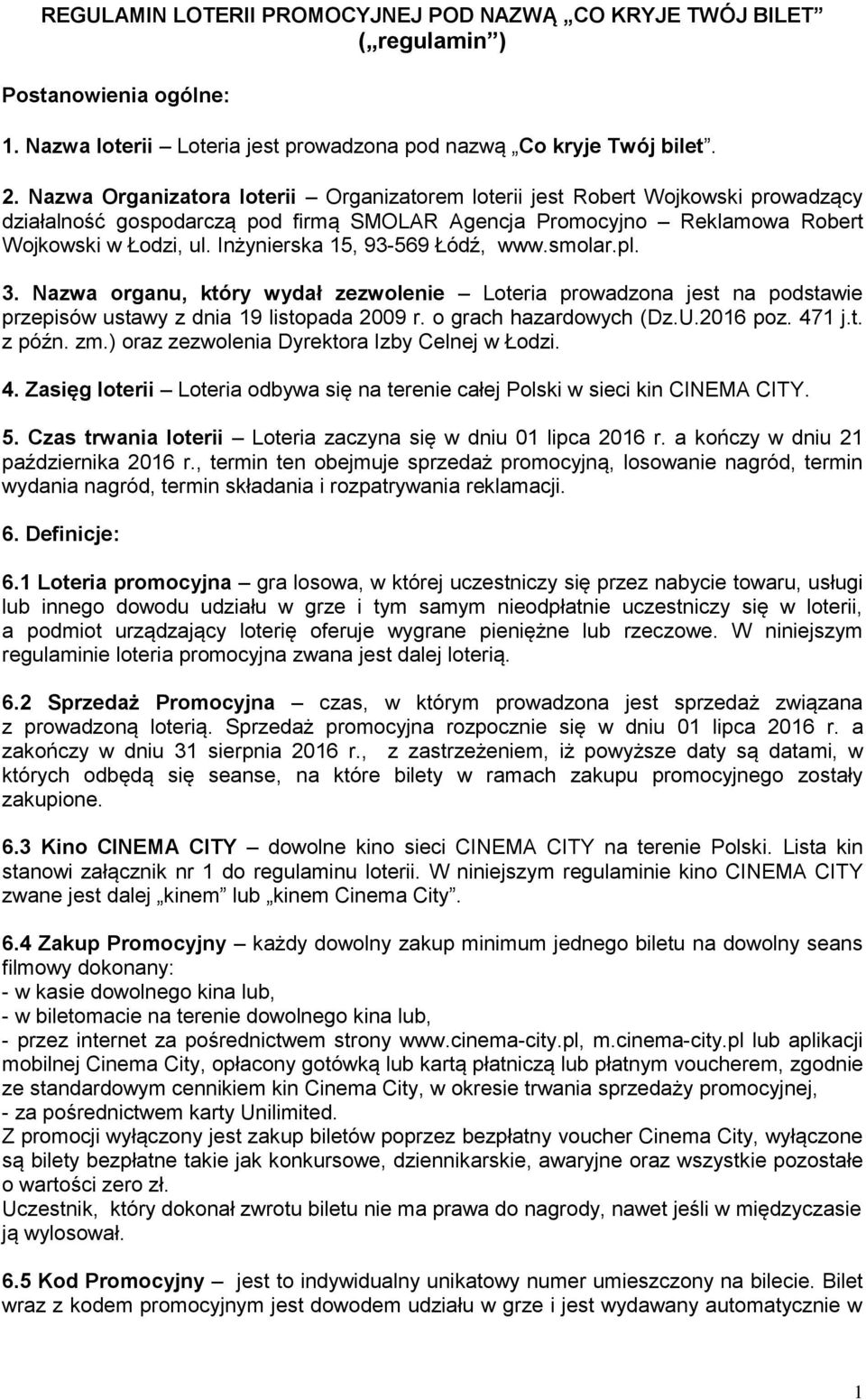 Inżynierska 15, 93-569 Łódź, www.smolar.pl. 3. Nazwa organu, który wydał zezwolenie Loteria prowadzona jest na podstawie przepisów ustawy z dnia 19 listopada 2009 r. o grach hazardowych (Dz.U.
