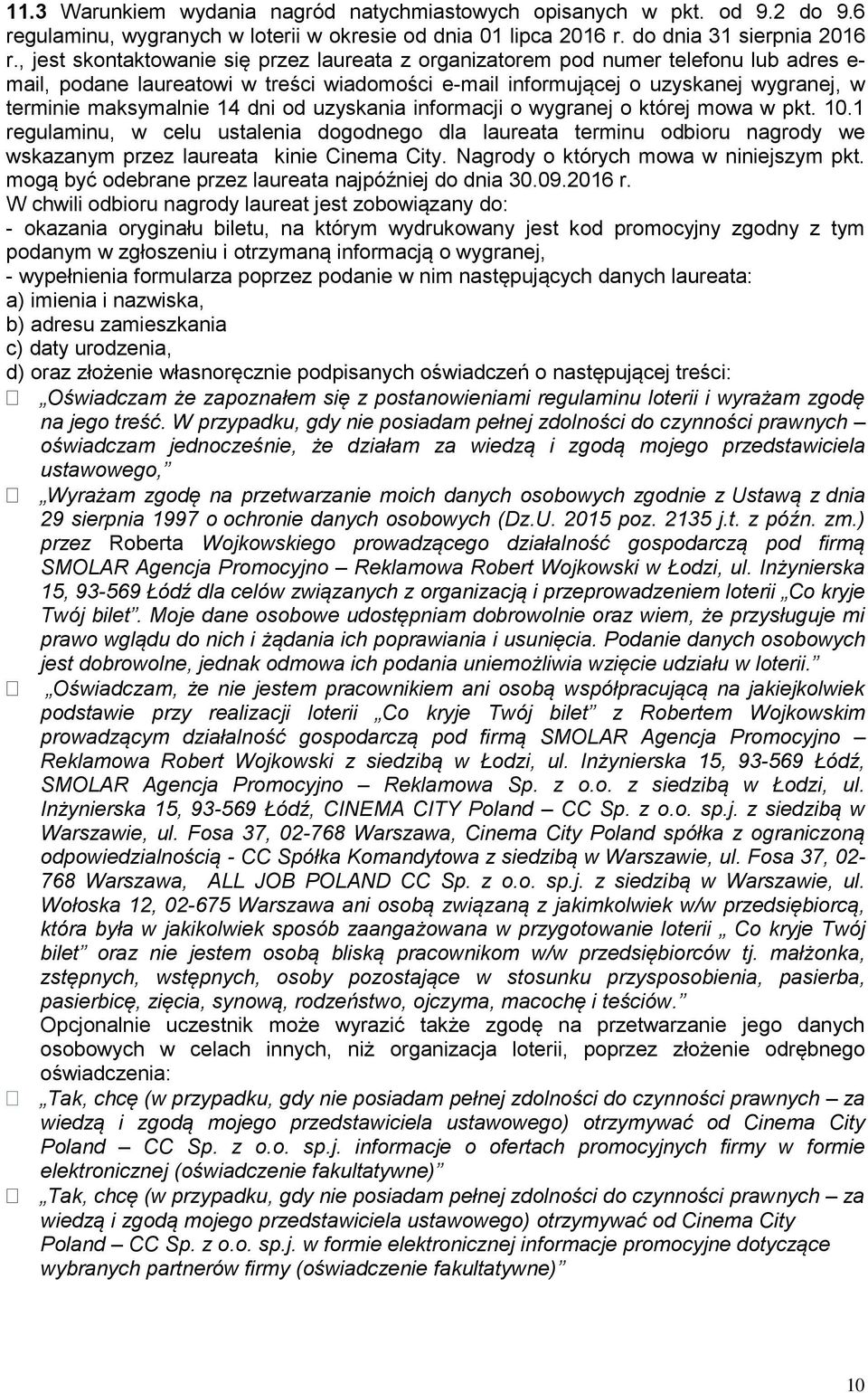 14 dni od uzyskania informacji o wygranej o której mowa w pkt. 10.1 regulaminu, w celu ustalenia dogodnego dla laureata terminu odbioru nagrody we wskazanym przez laureata kinie Cinema City.