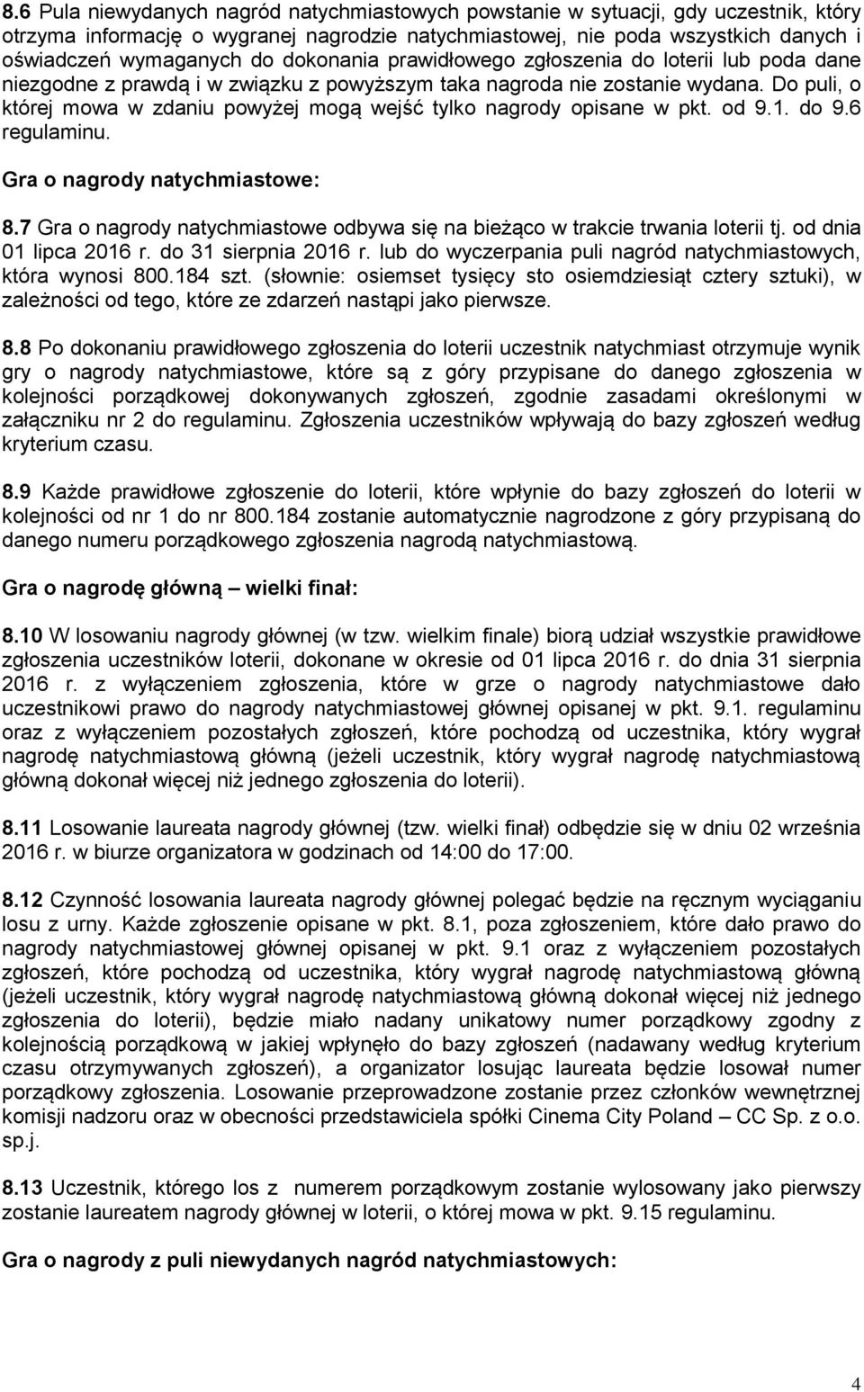 Do puli, o której mowa w zdaniu powyżej mogą wejść tylko nagrody opisane w pkt. od 9.1. do 9.6 regulaminu. Gra o nagrody natychmiastowe: 8.