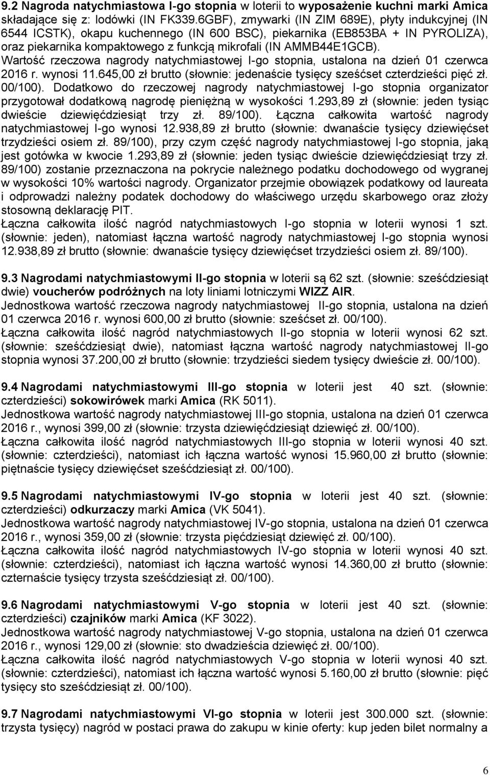 Wartość rzeczowa nagrody natychmiastowej I-go stopnia, ustalona na dzień 01 czerwca 2016 r. wynosi 11.645,00 zł brutto (słownie: jedenaście tysięcy sześćset czterdzieści pięć zł. 00/100).