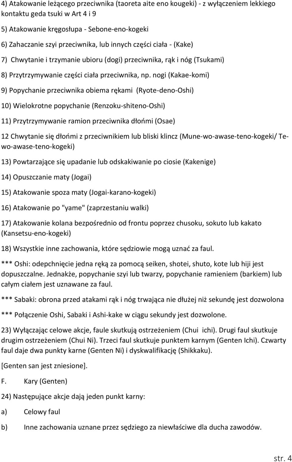 nogi (Kakae-komi) 9) Popychanie przeciwnika obiema rękami (Ryote-deno-Oshi) 10) Wielokrotne popychanie (Renzoku-shiteno-Oshi) 11) Przytrzymywanie ramion przeciwnika dłońmi (Osae) 12 Chwytanie się