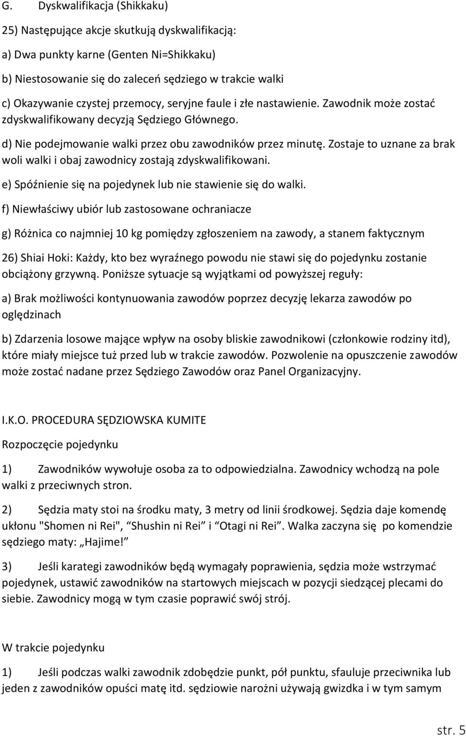 Zostaje to uznane za brak woli walki i obaj zawodnicy zostają zdyskwalifikowani. e) Spóźnienie się na pojedynek lub nie stawienie się do walki.