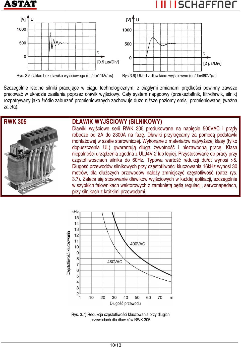 6) Układ z dławikiem wyjściowym (du/dt=480v/µs) Szczególnie istotne silniki pracujące w ciągu technologicznym, z ciągłymi zmianami prędkości powinny zawsze pracować w układzie zasilania poprzez