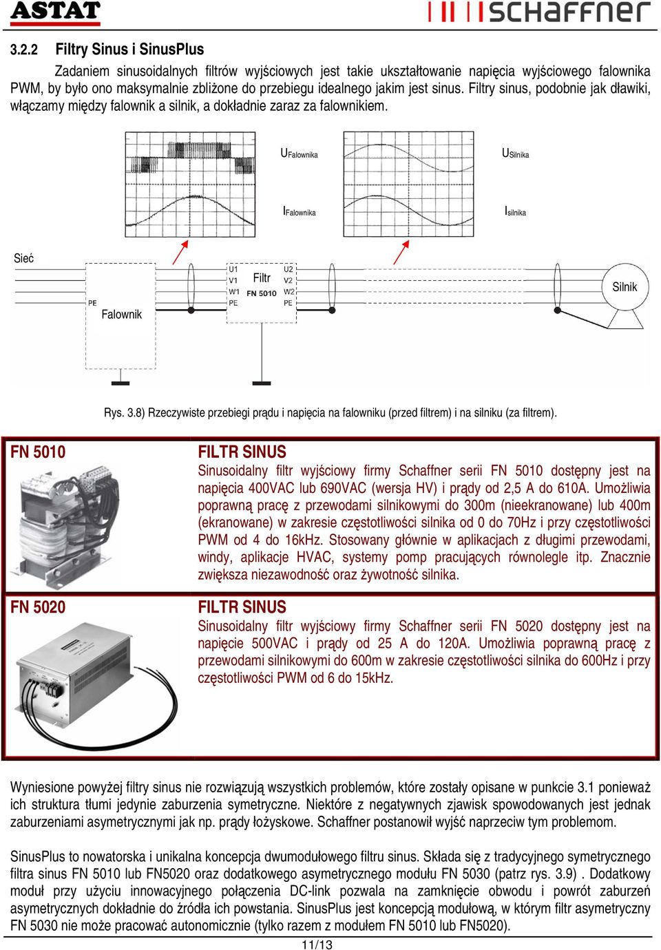 8) Rzeczywiste przebiegi prądu i napięcia na falowniku (przed filtrem) i na silniku (za filtrem).