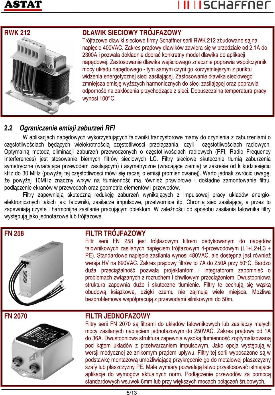 Zastosowanie dławika wejściowego znacznie poprawia współczynnik mocy układu napędowego - tym samym czyni go korzystniejszym z punktu widzenia energetycznej sieci zasilającej.