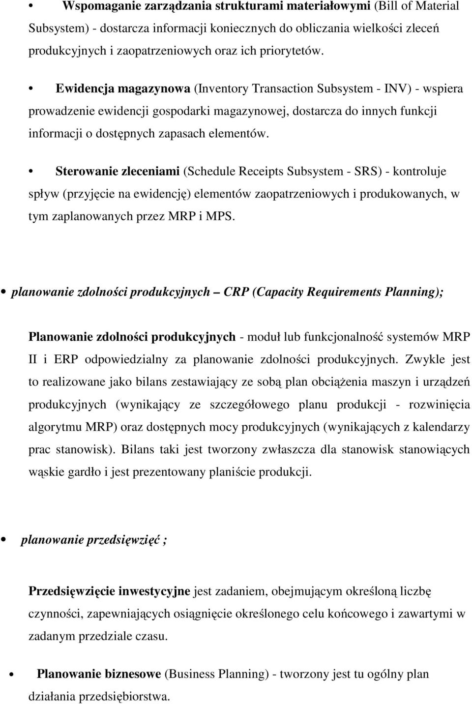 Sterowanie zleceniami (Schedule Receipts Subsystem - SRS) - kontroluje spływ (przyjęcie na ewidencję) elementów zaopatrzeniowych i produkowanych, w tym zaplanowanych przez MRP i MPS.