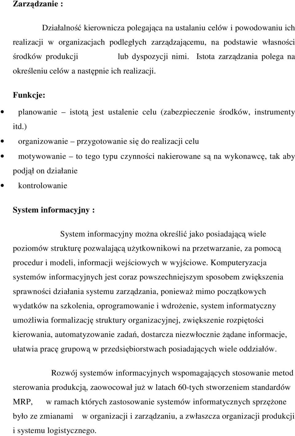 ) organizowanie przygotowanie się do realizacji celu motywowanie to tego typu czynności nakierowane są na wykonawcę, tak aby podjął on działanie kontrolowanie System informacyjny : System