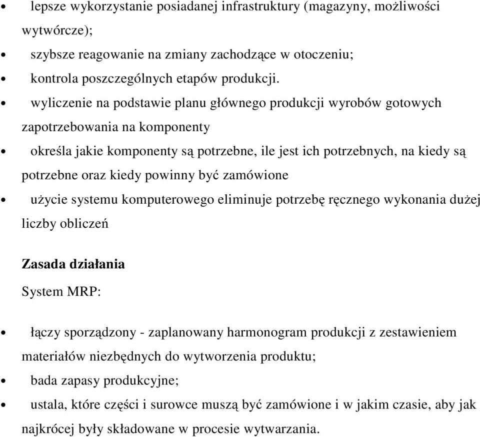 powinny być zamówione użycie systemu komputerowego eliminuje potrzebę ręcznego wykonania dużej liczby obliczeń Zasada działania System MRP: łączy sporządzony - zaplanowany harmonogram produkcji