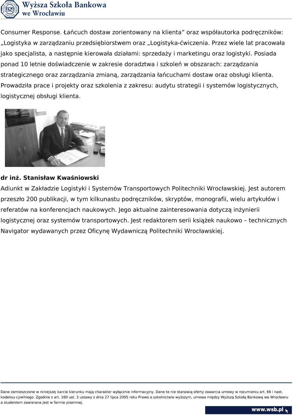 Posiada ponad 10 letnie doświadczenie w zakresie doradztwa i szkoleń w obszarach: zarządzania strategicznego oraz zarządzania zmianą, zarządzania łańcuchami dostaw oraz obsługi klienta.