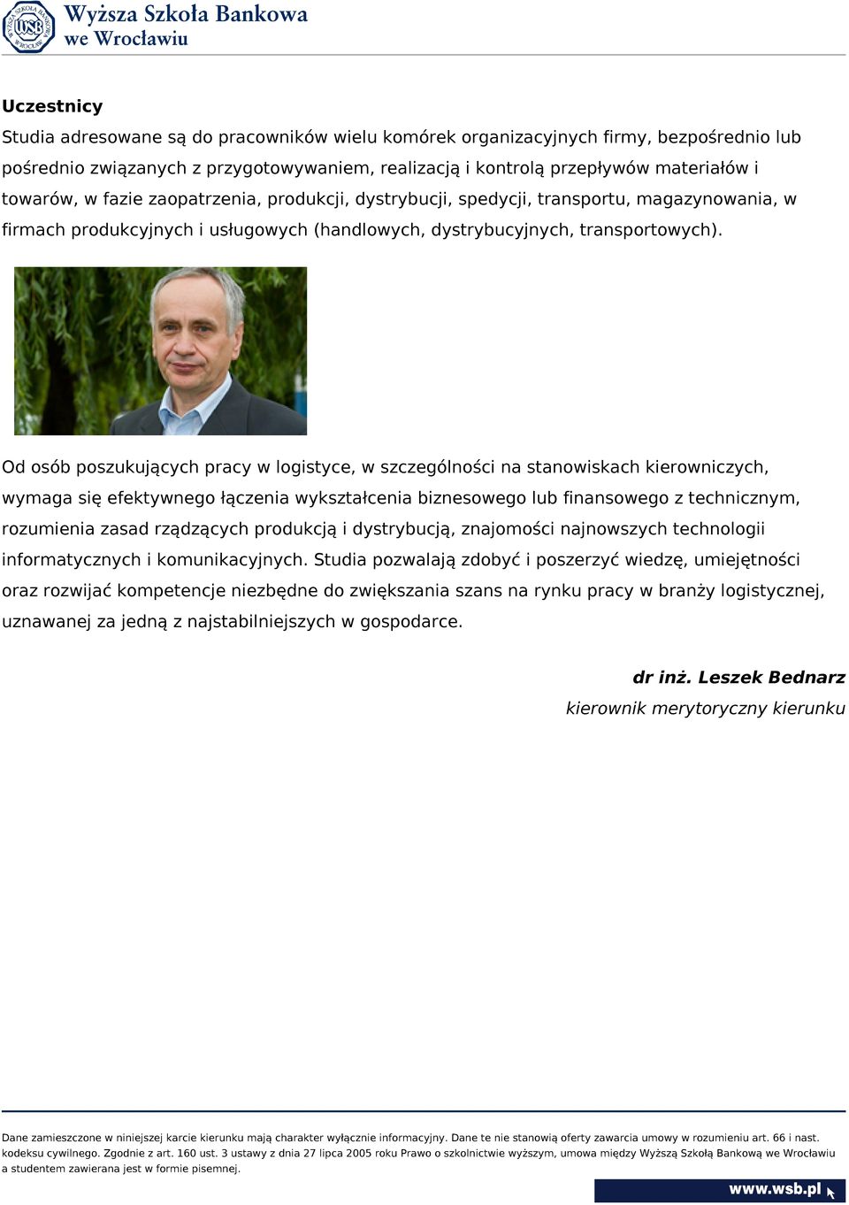 Od osób poszukujących pracy w logistyce, w szczególności na stanowiskach kierowniczych, wymaga się efektywnego łączenia wykształcenia biznesowego lub finansowego z technicznym, rozumienia zasad