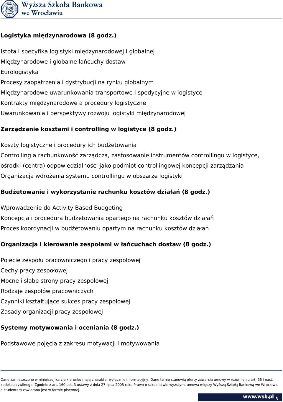 transportowe i spedycyjne w logistyce Kontrakty międzynarodowe a procedury logistyczne Uwarunkowania i perspektywy rozwoju logistyki międzynarodowej Zarządzanie kosztami i controlling w logistyce (8