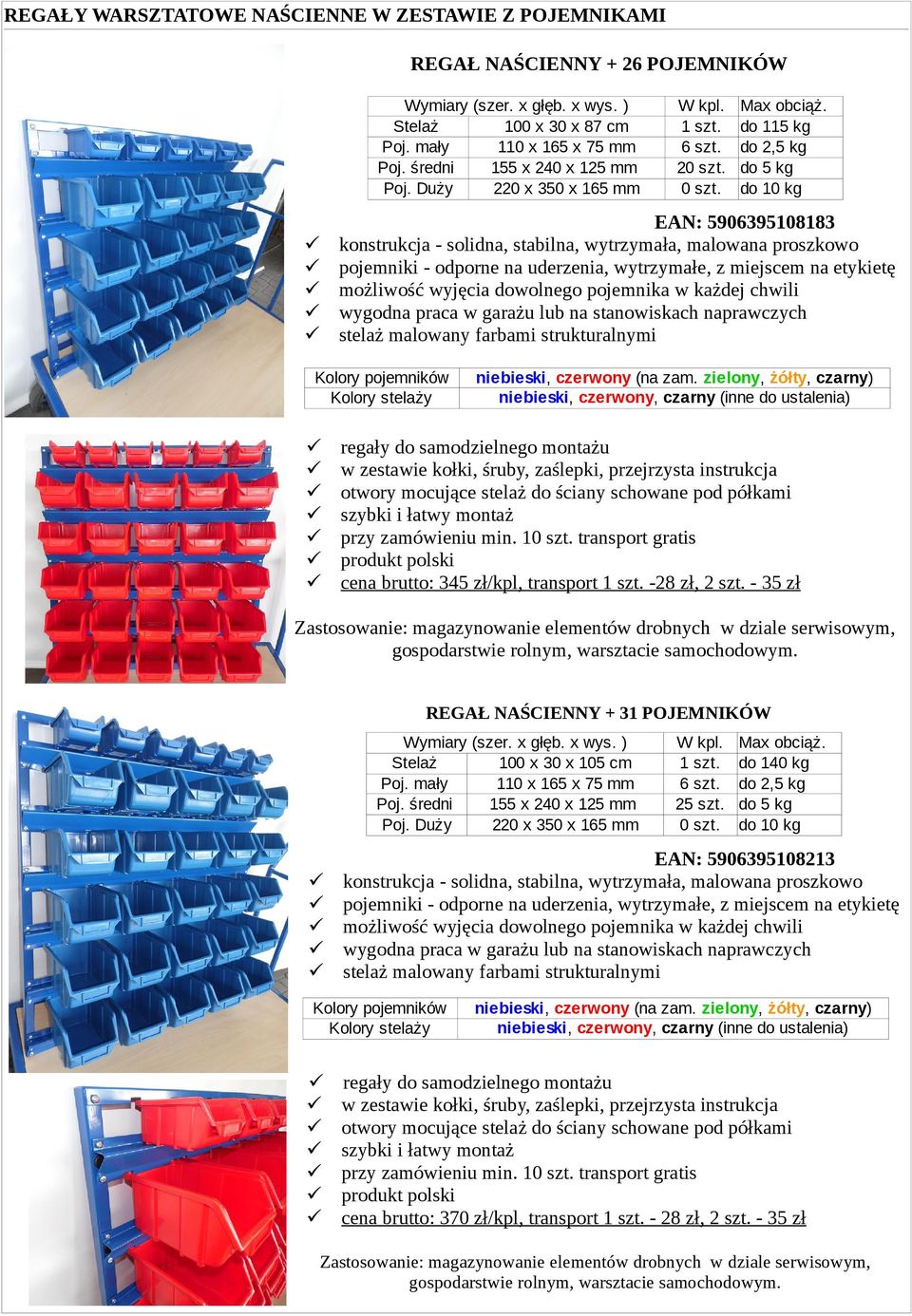 do 10 kg EAN: 5906395108183 konstrukcja - solidna, stabilna, wytrzymała, malowana proszkowo pojemniki - odporne na uderzenia, wytrzymałe, z miejscem na etykietę możliwość wyjęcia dowolnego pojemnika