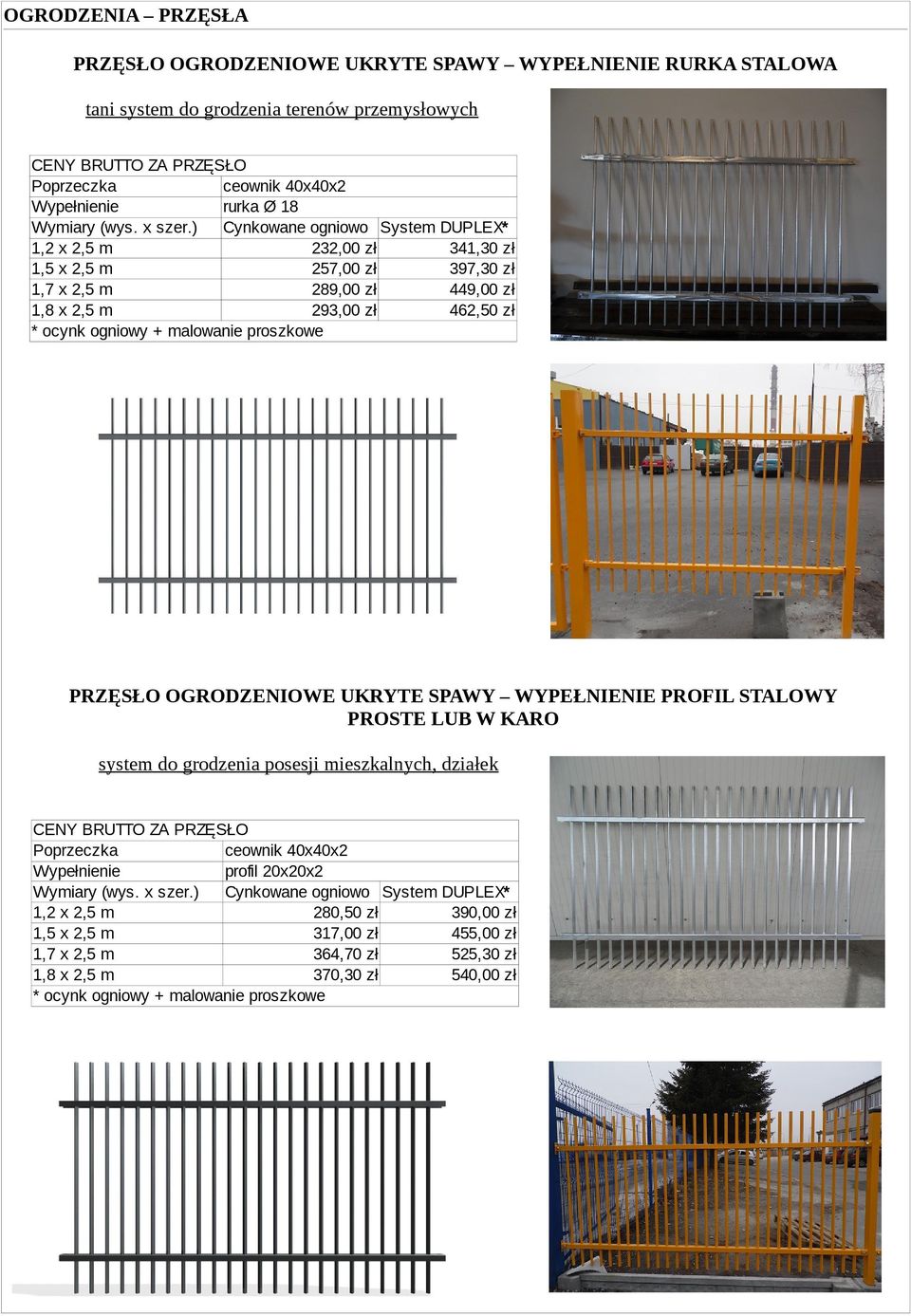 ) Cynkowane ogniowo System DUPLEX* 1,2 x 2,5 m 232,00 zł 341,30 zł 1,5 x 2,5 m 257,00 zł 397,30 zł 1,7 x 2,5 m 289,00 zł 449,00 zł 1,8 x 2,5 m 293,00 zł 462,50 zł * ocynk ogniowy + malowanie