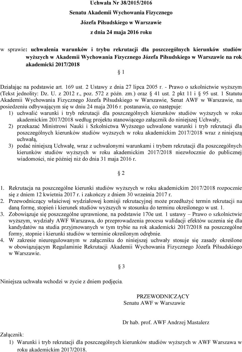 - Prawo o szkolnictwie wyższym (Tekst jednolity: Dz. U. z 2012 r., poz. 572 z późn. zm.) oraz 41 ust. 2 pkt 11 i 95 ust.