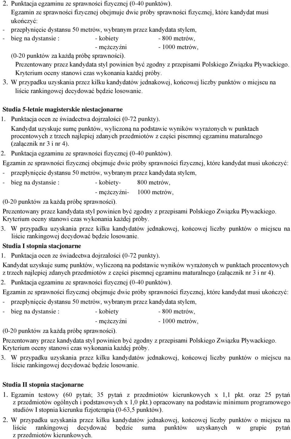 kobiety - 800 metrów, - mężczyźni - 1000 metrów, (0-20 punktów za każdą próbę sprawności). Prezentowany przez kandydata styl powinien być zgodny z przepisami Polskiego Związku Pływackiego.