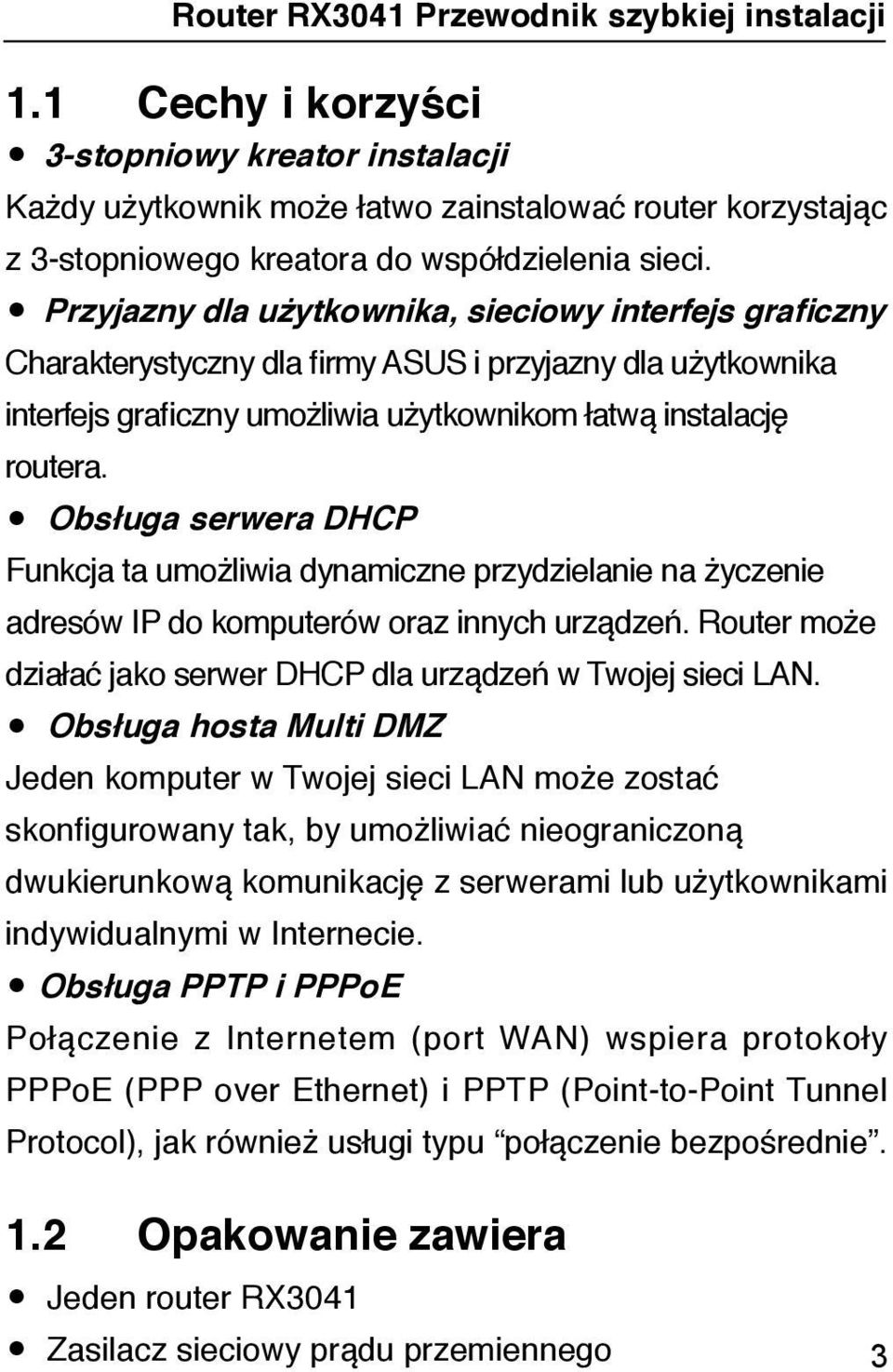 Obsługa serwera DHCP Funkcja ta umożliwia dynamiczne przydzielanie na życzenie adresów IP do komputerów oraz innych urządzeń. Router może działać jako serwer DHCP dla urządzeń w Twojej sieci LAN.