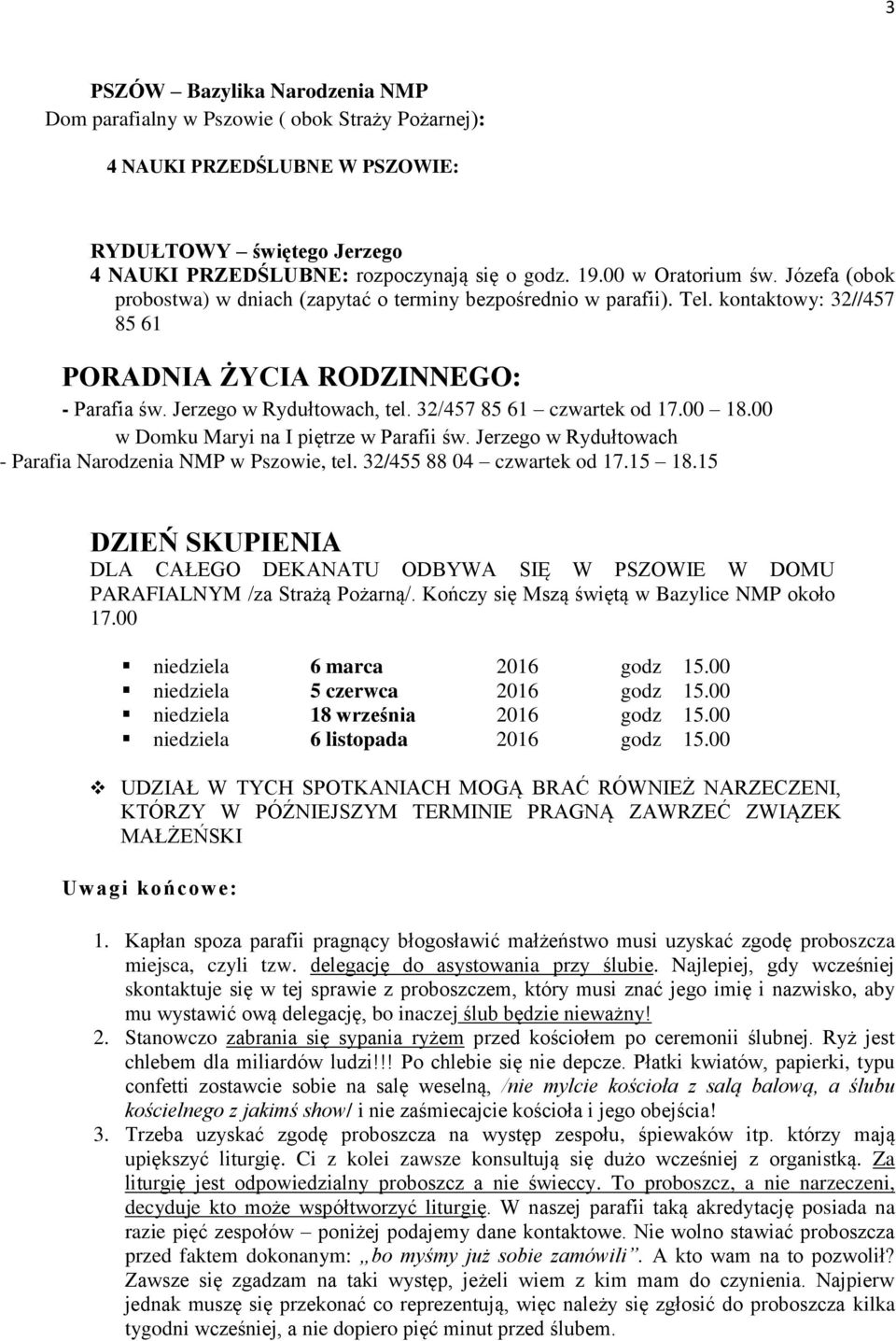 32/457 85 61 czwartek od 17.00 18.00 w Domku Maryi na I piętrze w Parafii św. Jerzego w Rydułtowach - Parafia Narodzenia NMP w Pszowie, tel. 32/455 88 04 czwartek od 17.15 18.