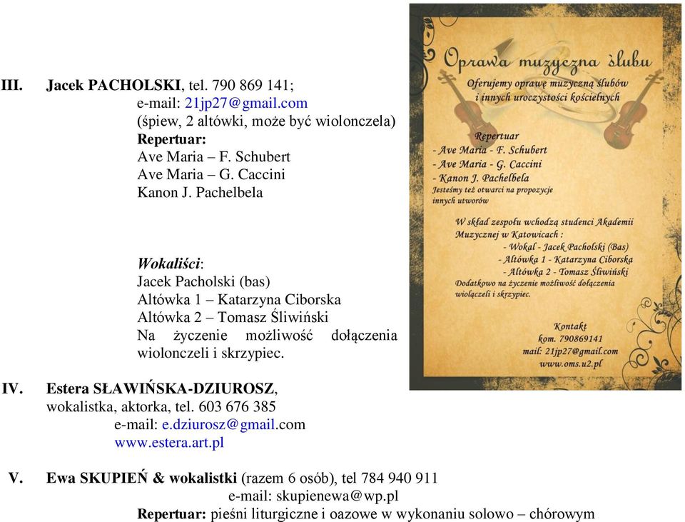 Pachelbela Wokaliści: Jacek Pacholski (bas) Altówka 1 Katarzyna Ciborska Altówka 2 Tomasz Śliwiński Na życzenie możliwość dołączenia wiolonczeli i