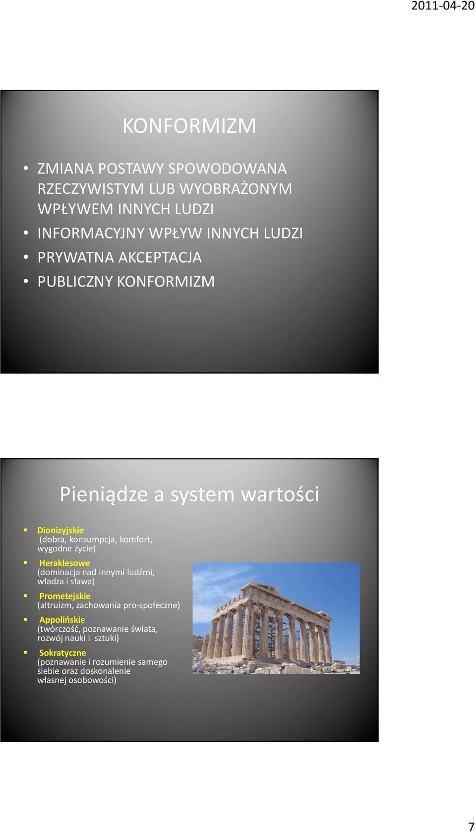 Heraklesowe (dominacja nad innymi ludźmi, władza i sława) Prometejskie (altruizm, zachowania pro-społeczne) Appolińskie