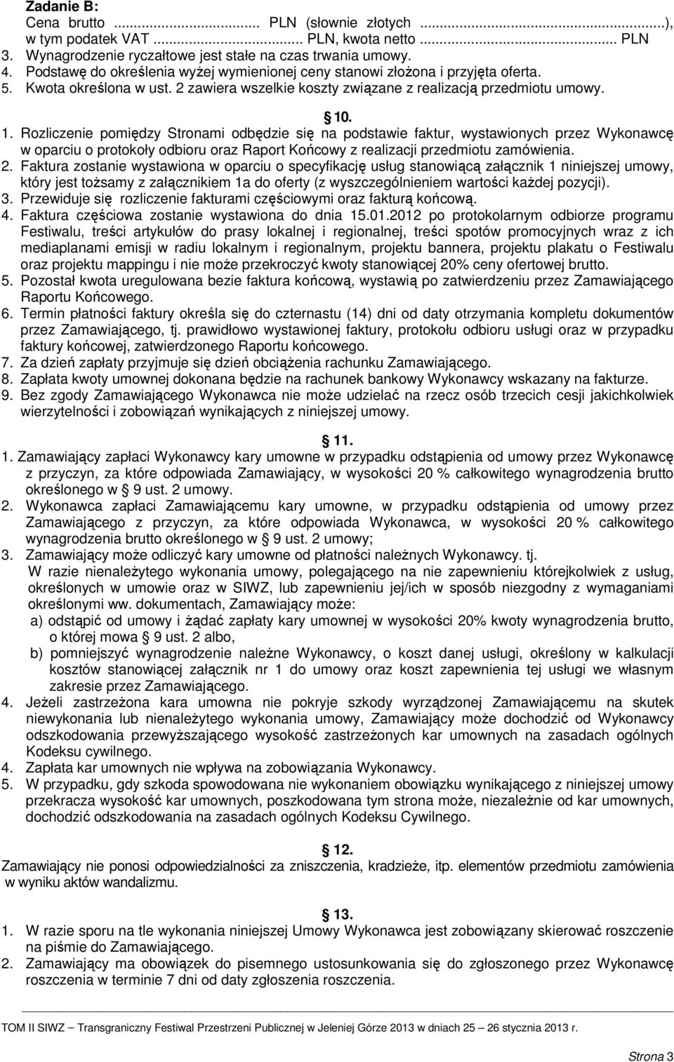 . 1. Rozliczenie pomiędzy Stronami odbędzie się na podstawie faktur, wystawionych przez Wykonawcę w oparciu o protokoły odbioru oraz Raport Końcowy z realizacji przedmiotu zamówienia. 2.