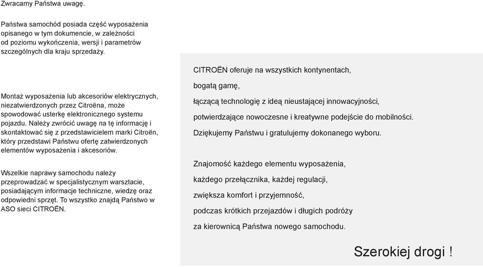 Należy zwrócić uwagę na tę informację i skontaktować się z przedstawicielem marki Citroën, który przedstawi Państwu ofertę zatwierdzonych elementów wyposażenia i akcesoriów.