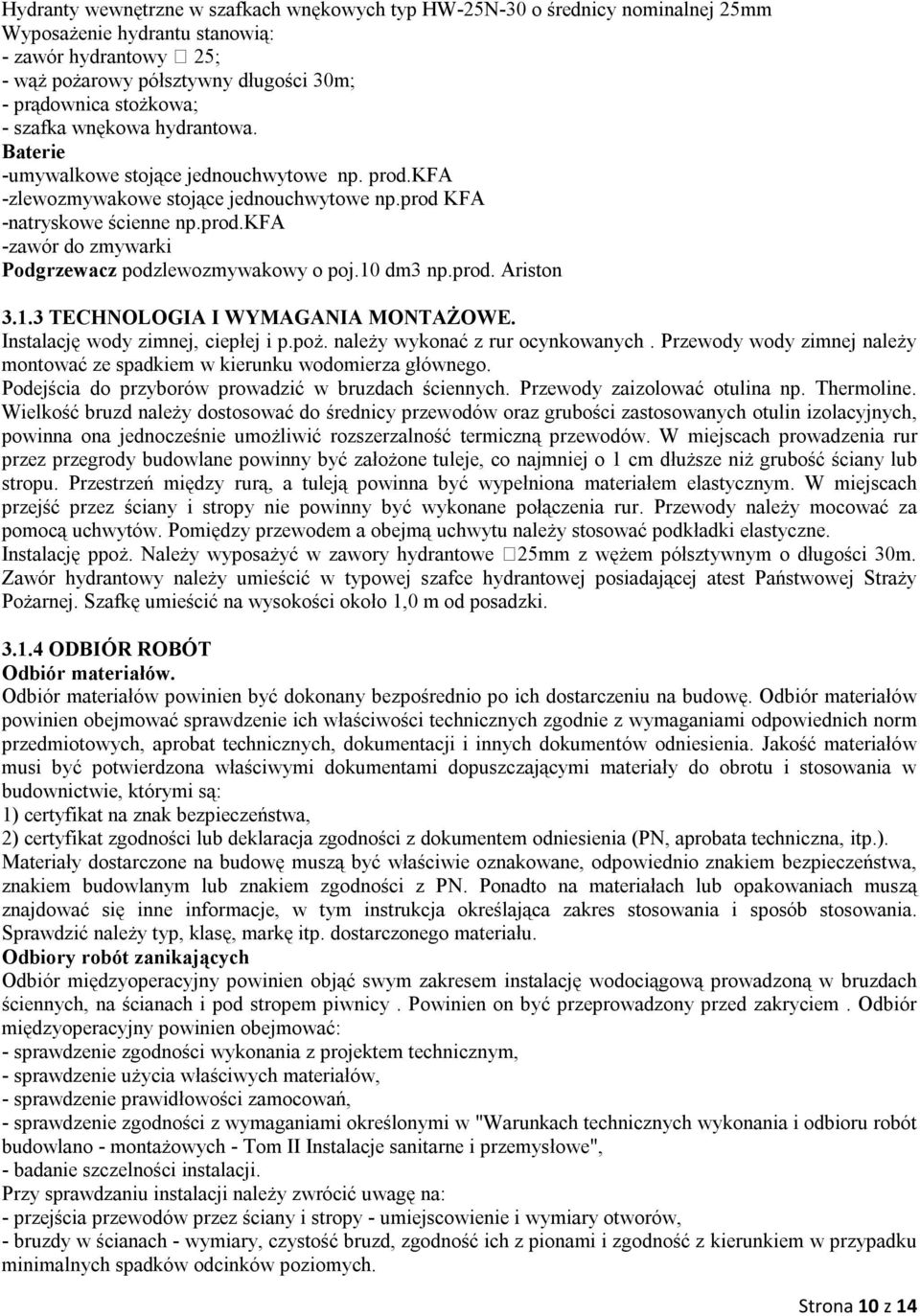 10 dm3 np.prod. Ariston 3.1.3 TECHNOLOGIA I WYMAGANIA MONTAŻOWE. Instalację wody zimnej, ciepłej i p.poż. należy wykonać z rur ocynkowanych.