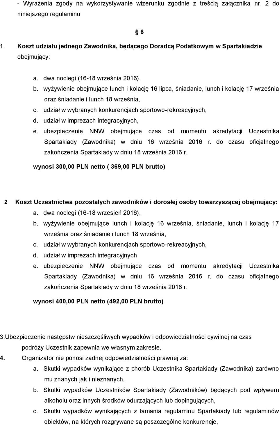 wyżywienie obejmujące lunch i kolację 16 lipca, śniadanie, lunch i kolację 17 września oraz śniadanie i lunch 18 września, c. udział w wybranych konkurencjach sportowo-rekreacyjnych, d.