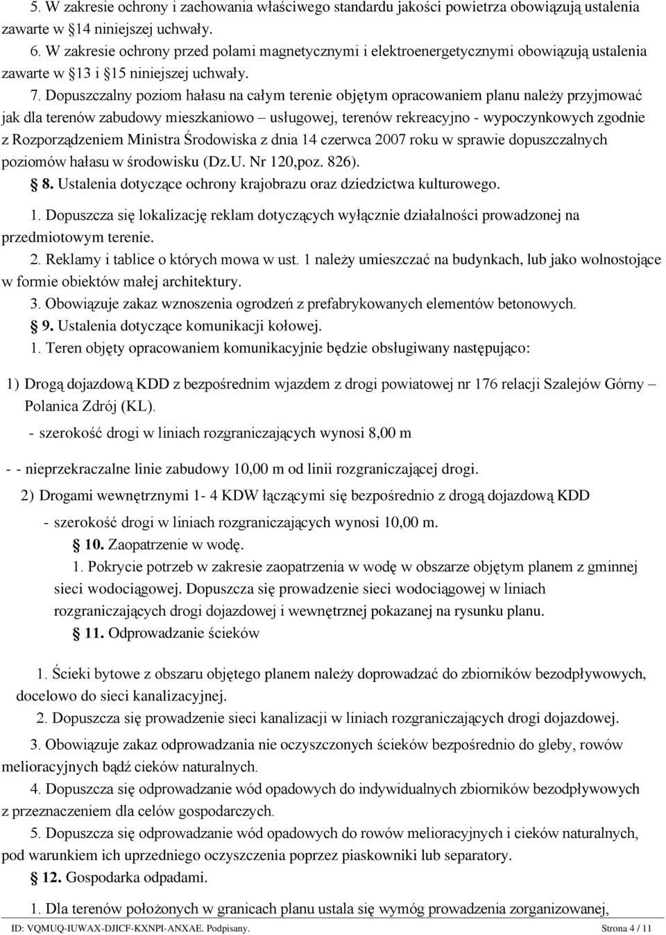 Dopuszczalny poziom hałasu na całym terenie objętym opracowaniem planu należy przyjmować jak dla terenów zabudowy mieszkaniowo usługowej, terenów rekreacyjno - wypoczynkowych zgodnie z