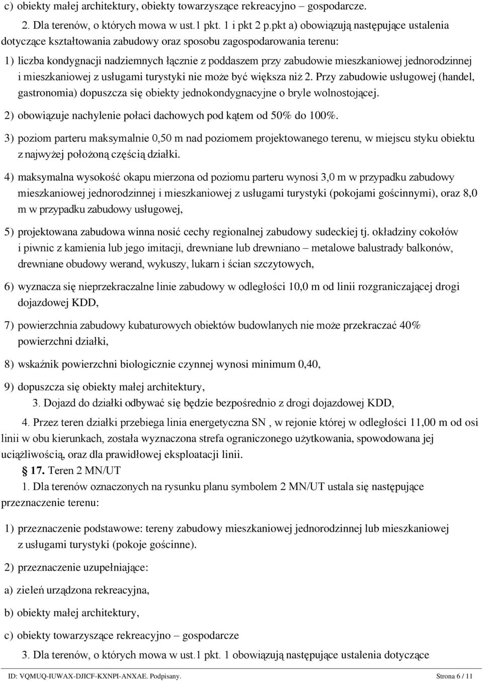 jednorodzinnej i mieszkaniowej z usługami turystyki nie może być większa niż 2. Przy zabudowie usługowej (handel, gastronomia) dopuszcza się obiekty jednokondygnacyjne o bryle wolnostojącej.