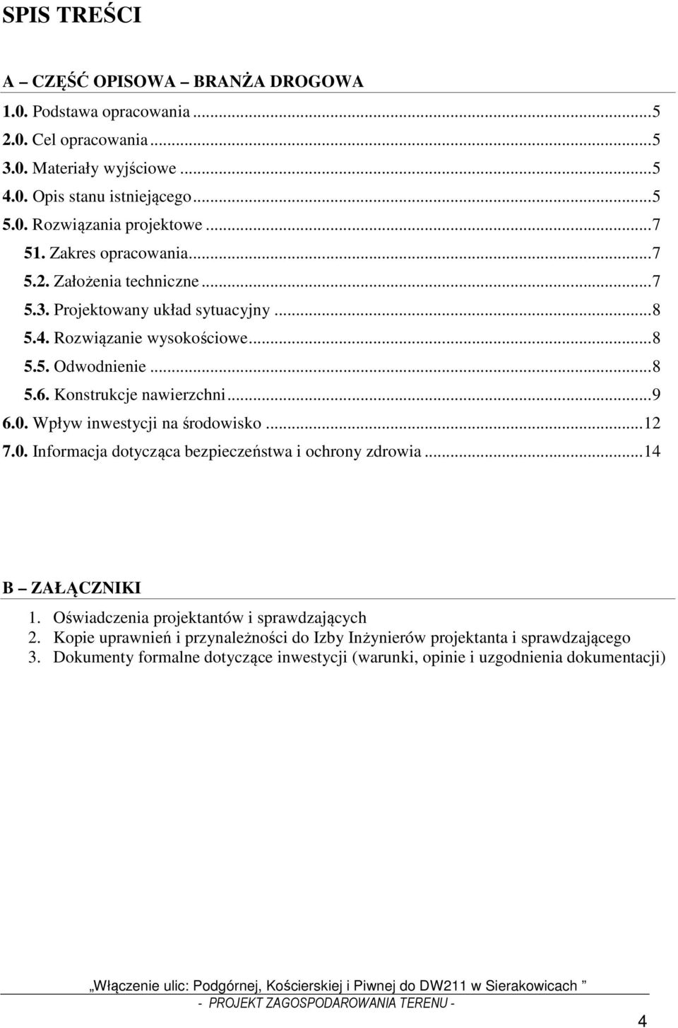 Wpływ inwestycji na środowisko... 12 7.0. Informacja dotycząca bezpieczeństwa i ochrony zdrowia... 14 B ZAŁĄCZNIKI 1. Oświadczenia projektantów i sprawdzających 2.