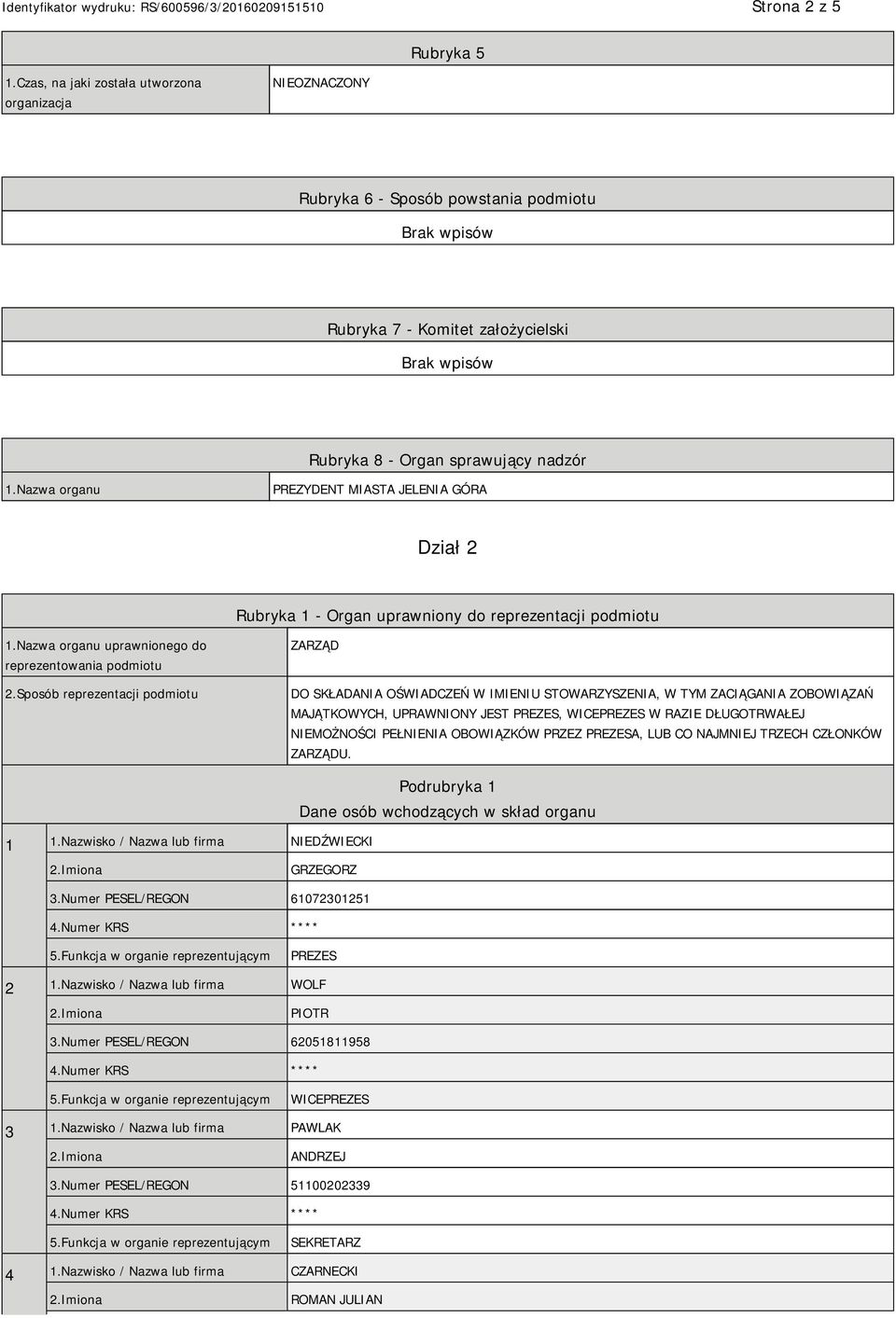 Sposób reprezentacji podmiotu ZARZĄD DO SKŁADANIA OŚWIADCZEŃ W IMIENIU STOWARZYSZENIA, W TYM ZACIĄGANIA ZOBOWIĄZAŃ MAJĄTKOWYCH, UPRAWNIONY JEST PREZES, WICEPREZES W RAZIE DŁUGOTRWAŁEJ NIEMOŻNOŚCI