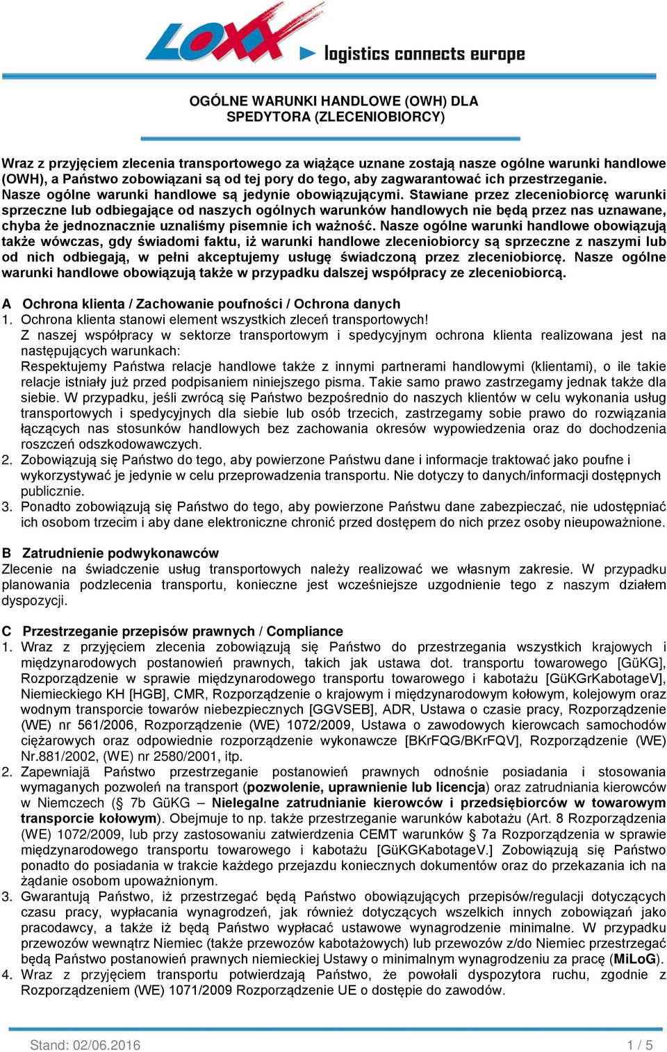 Stawiane przez zleceniobiorcę warunki sprzeczne lub odbiegające od naszych ogólnych warunków handlowych nie będą przez nas uznawane, chyba że jednoznacznie uznaliśmy pisemnie ich ważność.