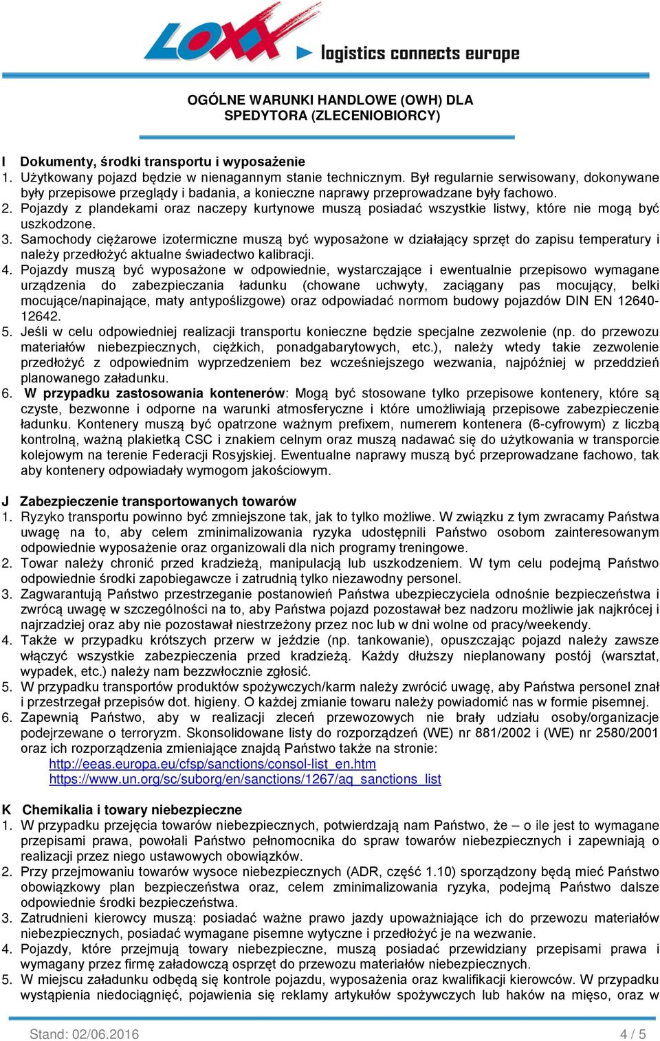 Pojazdy z plandekami oraz naczepy kurtynowe muszą posiadać wszystkie listwy, które nie mogą być uszkodzone. 3.