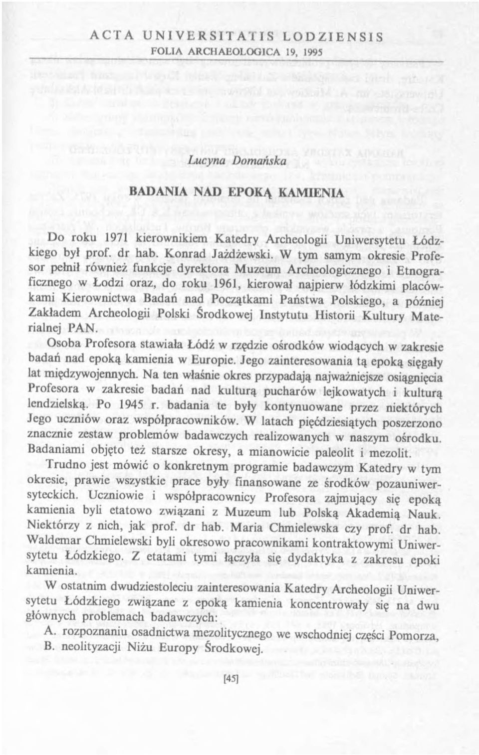 W tym samym okresie Profesor pełnił również funkcje dyrektora Muzeum Archeologicznego i Etnograficznego w Łodzi oraz, do roku 1961, kierował najpierw łódzkimi placówkami Kierownictwa Badań nad