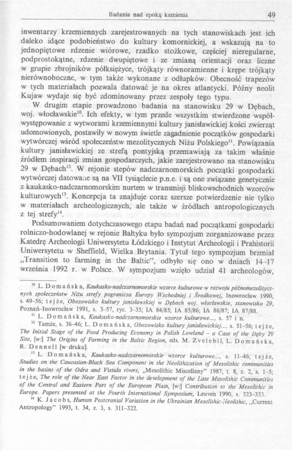 odhipków. Obecność trapezów w tych materiałach pozwala datować je na okres atlantycki. Późny neolit Kujaw wydaje się być zdominowany przez zespoły tego typu.