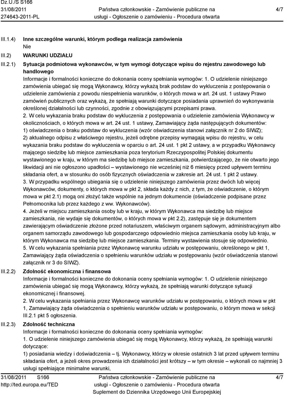 1) 2) 3) Inne szczególne warunki, którym podlega realizacja zamówienia WARUNKI UDZIAŁU Sytuacja podmiotowa wykonawców, w tym wymogi dotyczące wpisu do rejestru zawodowego lub handlowego Informacje i