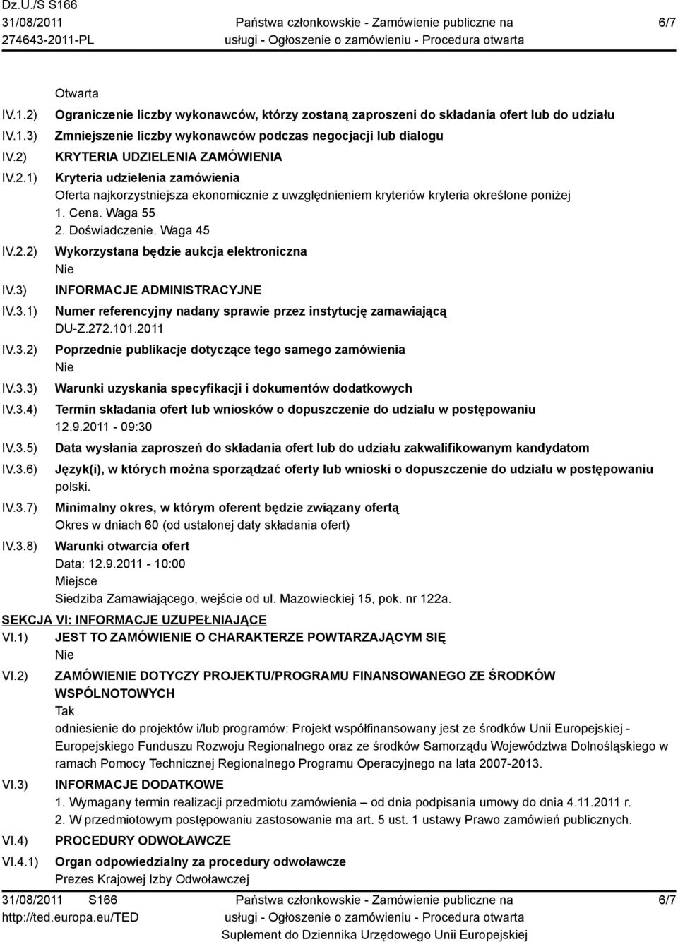 IV.3.1) IV.3.2) IV.3.3) IV.3.4) IV.3.5) IV.3.6) IV.3.7) IV.3.8) Otwarta Ograniczenie liczby wykonawców, którzy zostaną zaproszeni do składania ofert lub do udziału Zmniejszenie liczby wykonawców