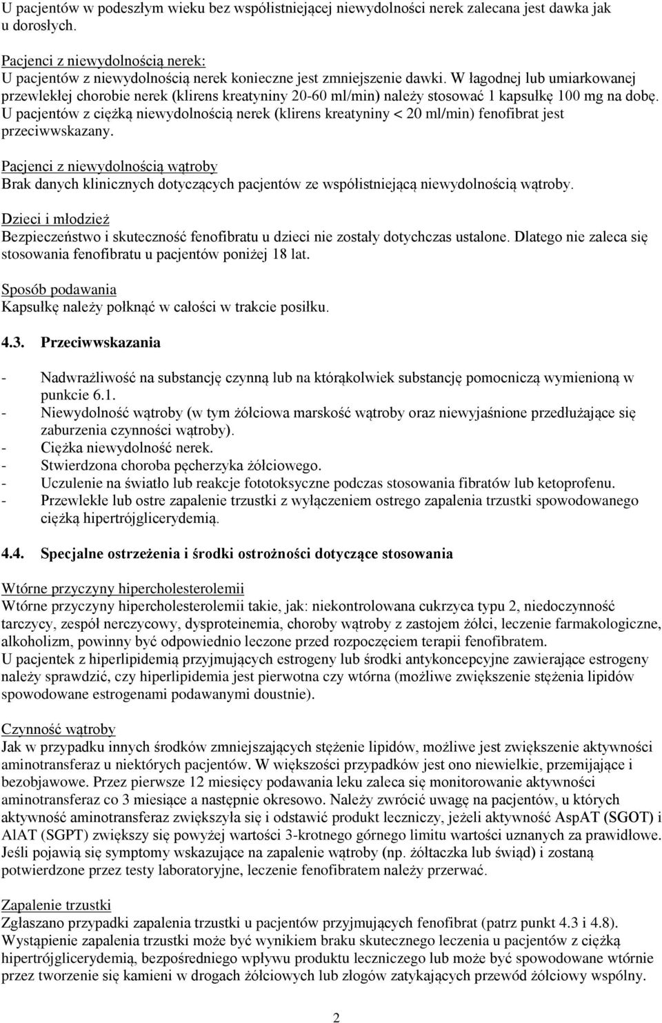 W łagodnej lub umiarkowanej przewlekłej chorobie nerek (klirens kreatyniny 20-60 ml/min) należy stosować 1 kapsułkę 100 mg na dobę.