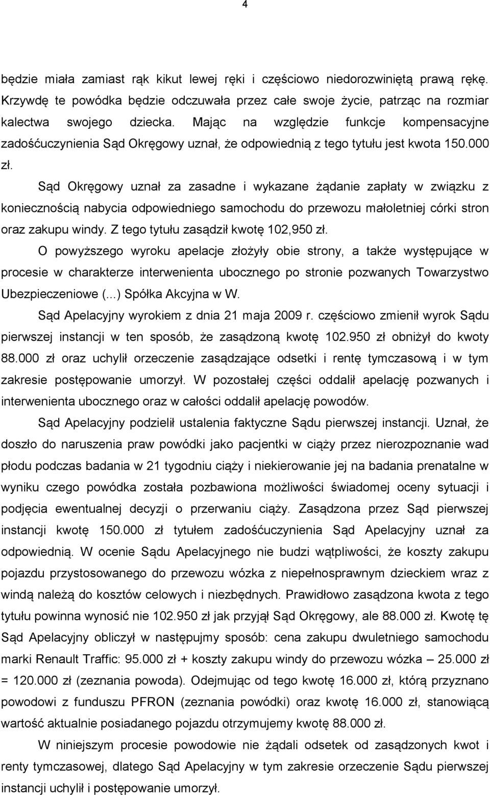 Sąd Okręgowy uznał za zasadne i wykazane żądanie zapłaty w związku z koniecznością nabycia odpowiedniego samochodu do przewozu małoletniej córki stron oraz zakupu windy.