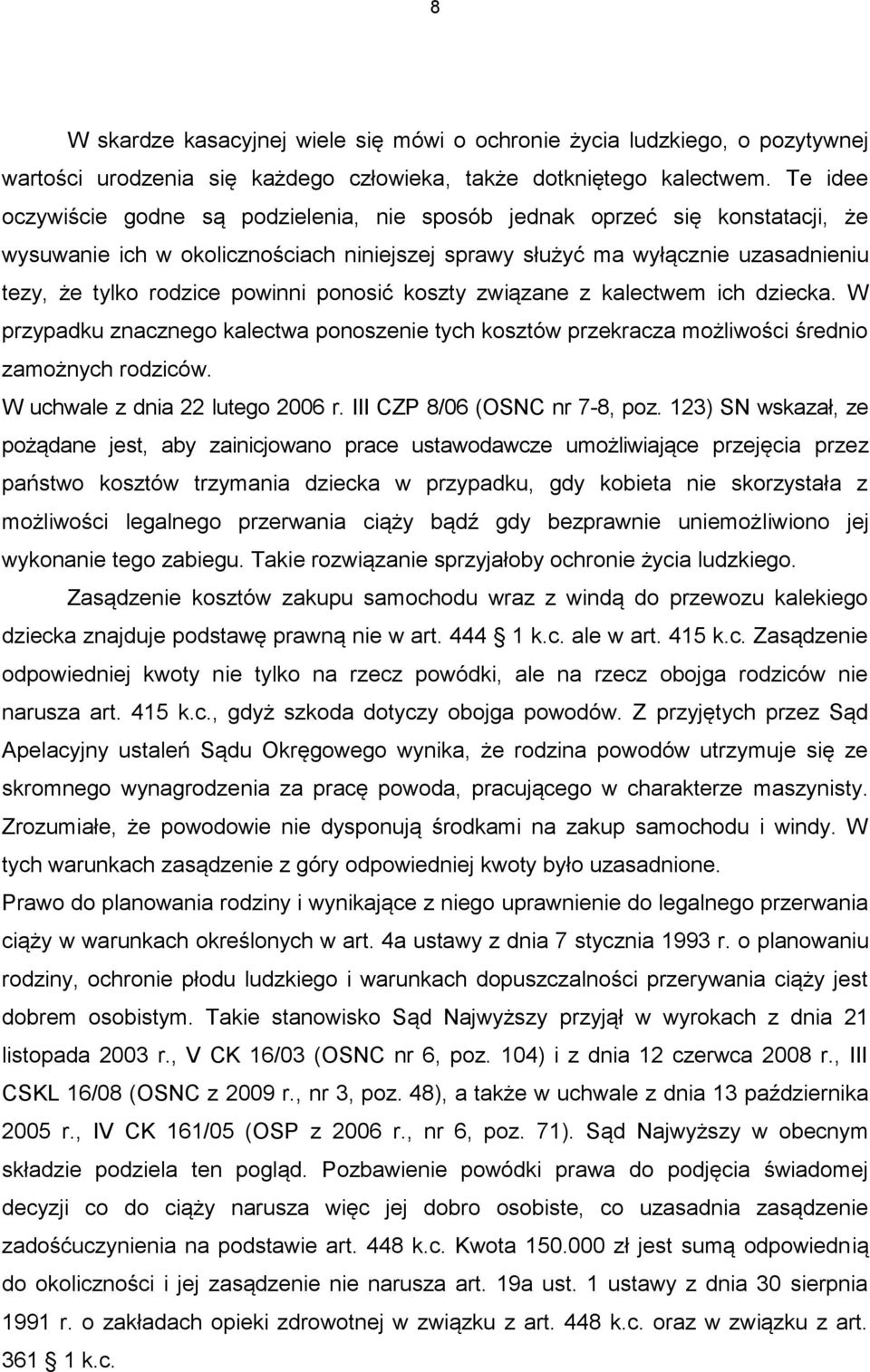 ponosić koszty związane z kalectwem ich dziecka. W przypadku znacznego kalectwa ponoszenie tych kosztów przekracza możliwości średnio zamożnych rodziców. W uchwale z dnia 22 lutego 2006 r.