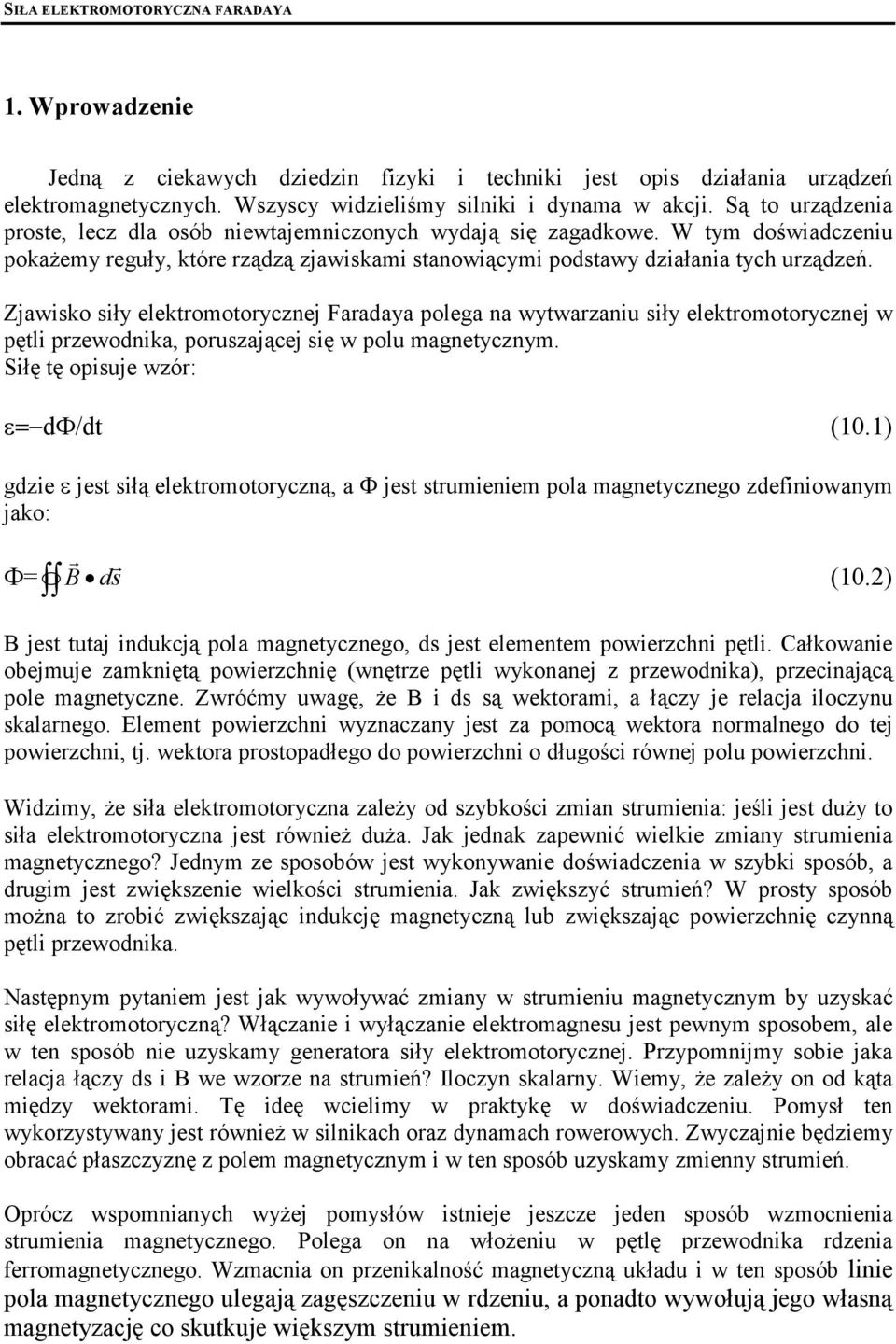 Zjawisko siły elektomotoycznej Faadaya polega na wytwazaniu siły elektomotoycznej w pętli pzewodnika, pouszającej się w polu magnetycznym. Siłę tę opisuje wzó: ε= dφ/dt (10.